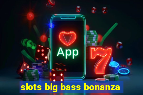 slots big bass bonanza