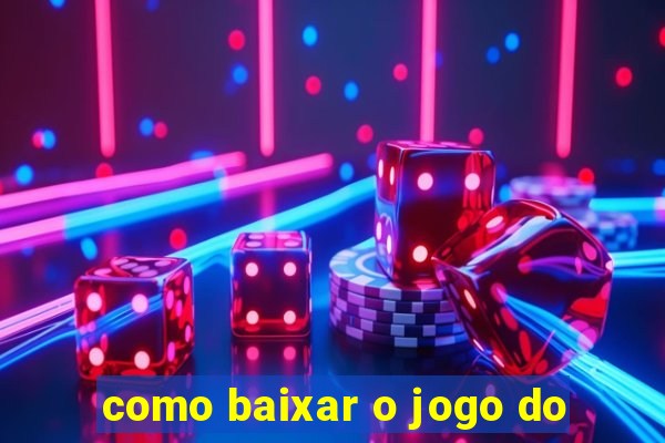 como baixar o jogo do