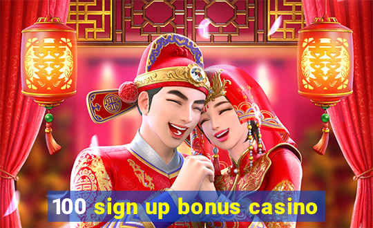 100 sign up bonus casino