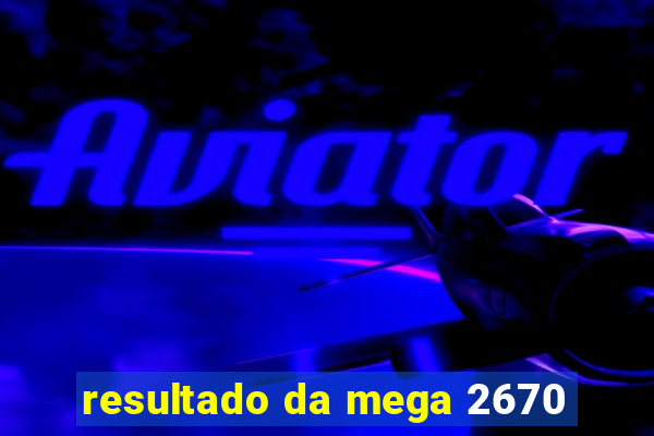 resultado da mega 2670