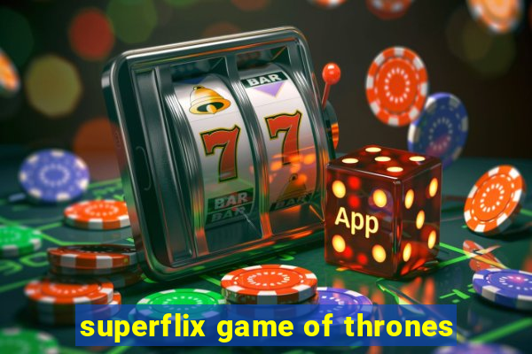 superflix game of thrones