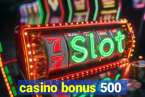 casino bonus 500