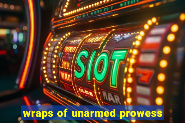 wraps of unarmed prowess