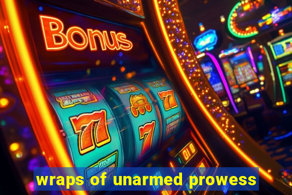 wraps of unarmed prowess