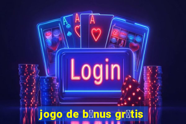 jogo de b么nus gr谩tis