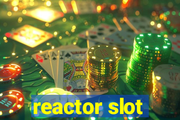 reactor slot