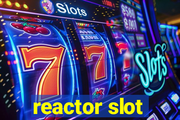 reactor slot