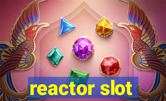 reactor slot