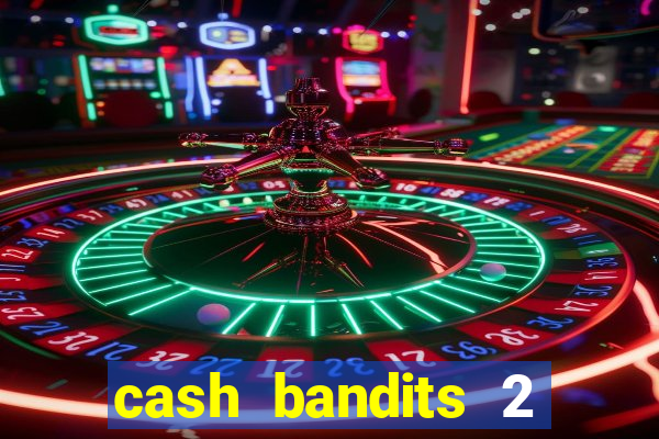 cash bandits 2 slot machine