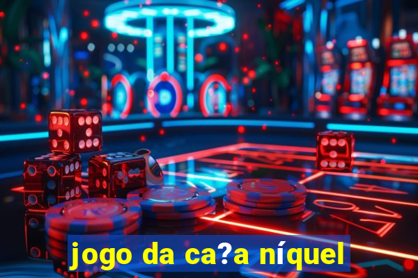 jogo da ca?a níquel