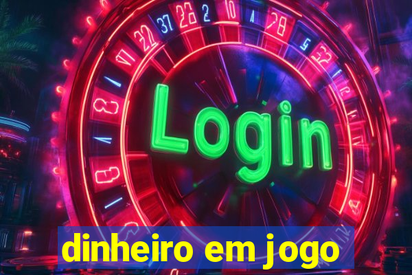 dinheiro em jogo