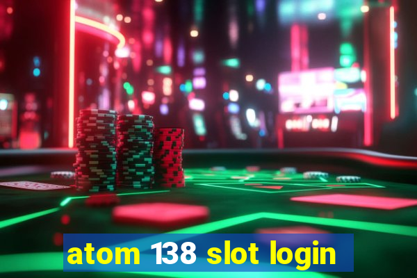 atom 138 slot login