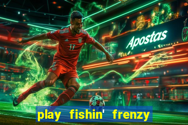 play fishin' frenzy fortune spins slots