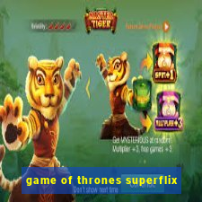 game of thrones superflix