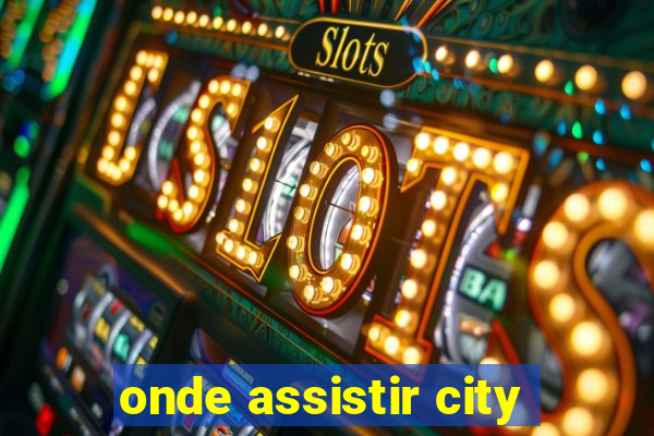 onde assistir city