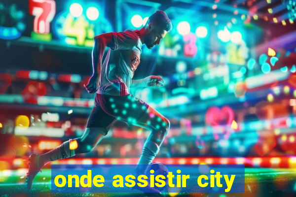 onde assistir city