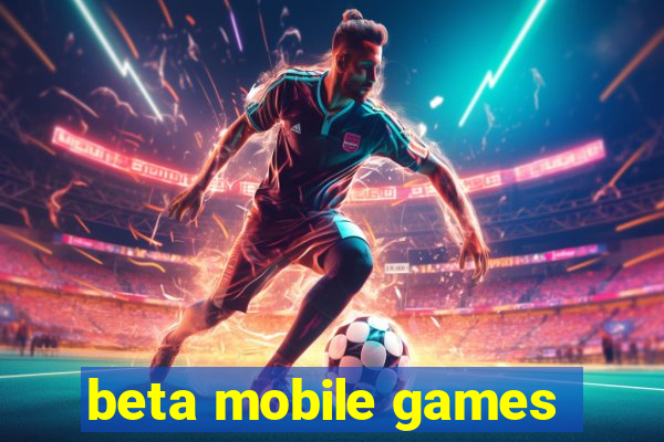 beta mobile games