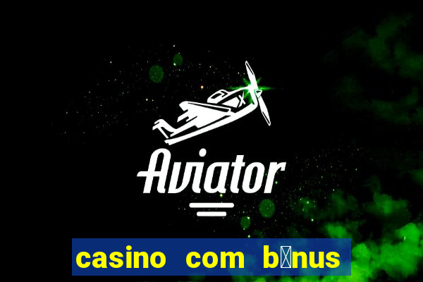 casino com b么nus gr谩tis de boas vindas