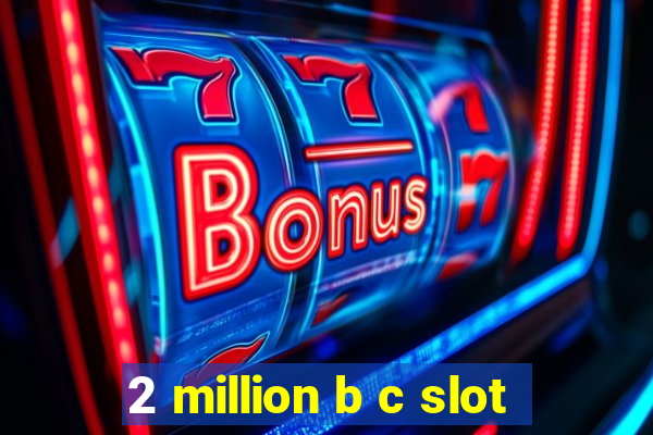 2 million b c slot