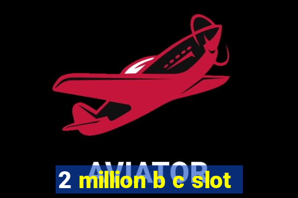 2 million b c slot