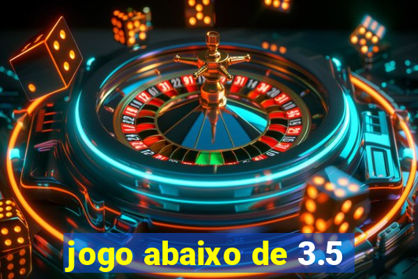 jogo abaixo de 3.5