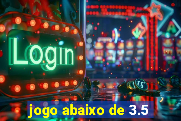 jogo abaixo de 3.5