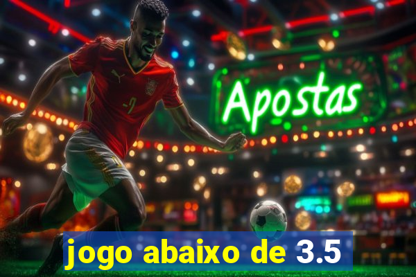 jogo abaixo de 3.5