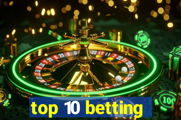 top 10 betting