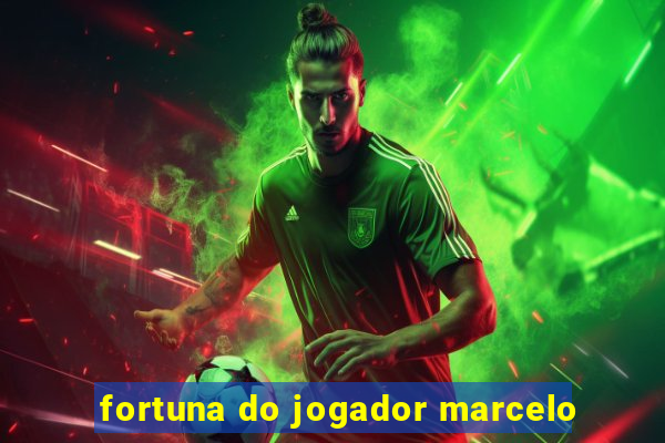 fortuna do jogador marcelo