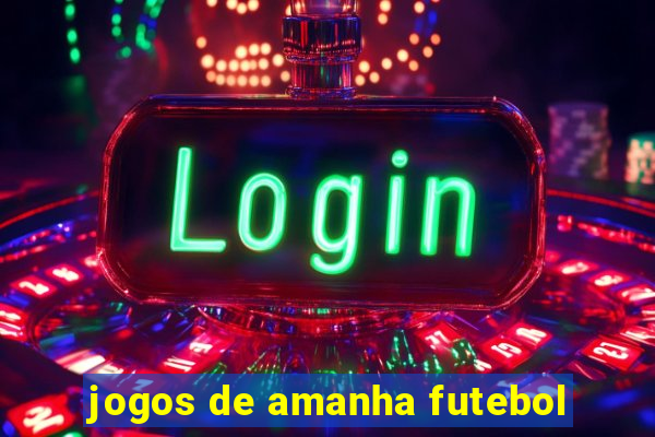 jogos de amanha futebol