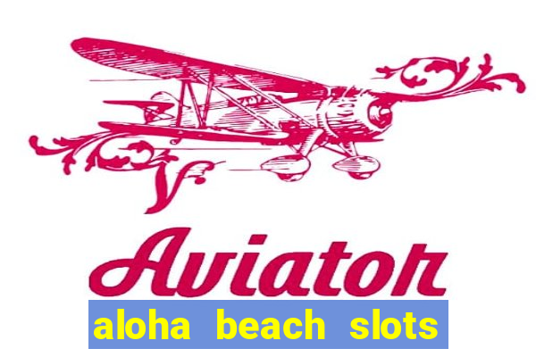 aloha beach slots mega casino