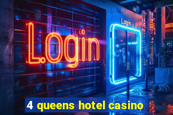 4 queens hotel casino