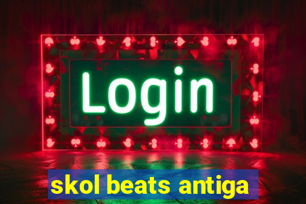 skol beats antiga