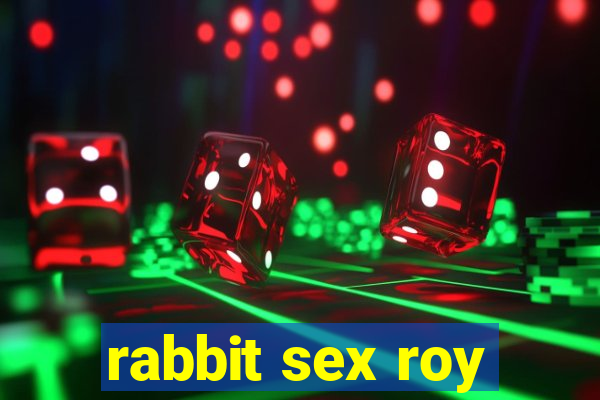 rabbit sex roy