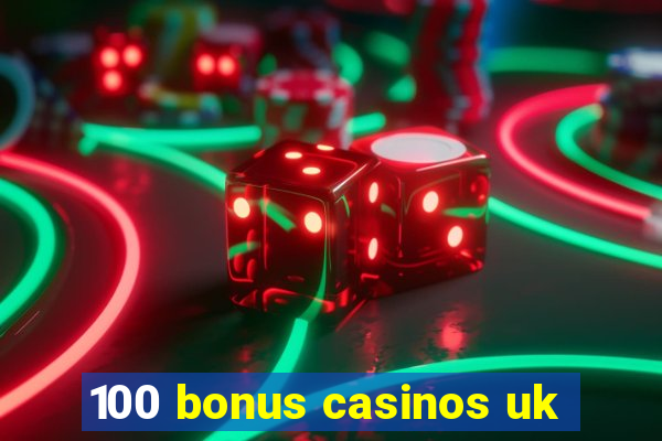 100 bonus casinos uk