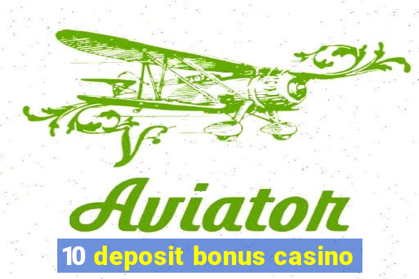 10 deposit bonus casino