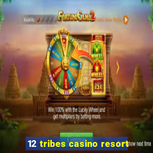 12 tribes casino resort