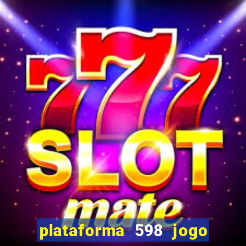 plataforma 598 jogo é confiável