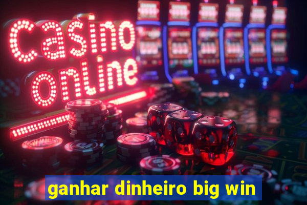 ganhar dinheiro big win