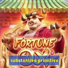 substantivo primitivo