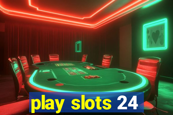 play slots 24