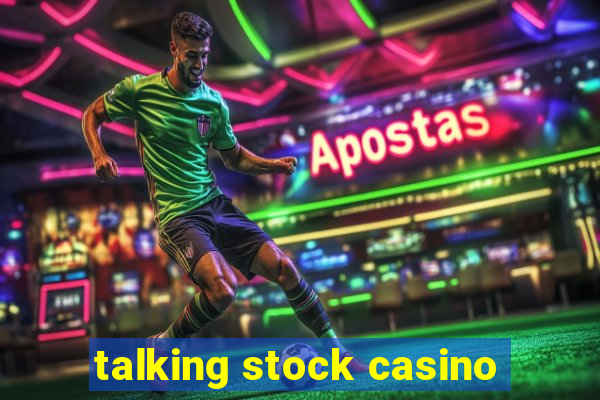 talking stock casino