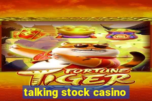 talking stock casino