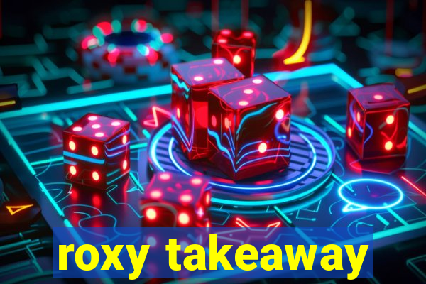 roxy takeaway