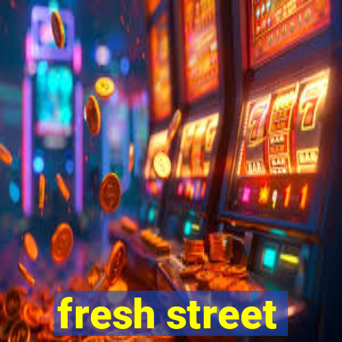 fresh street