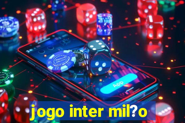 jogo inter mil?o