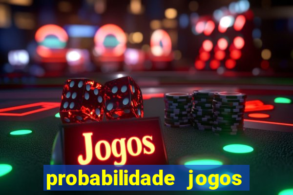 probabilidade jogos de hoje