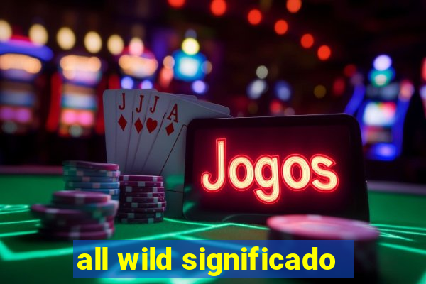 all wild significado