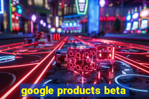 google products beta