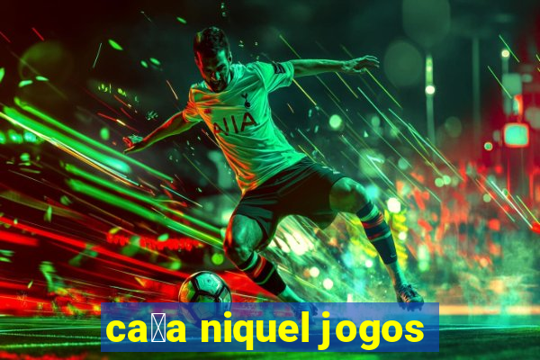 ca莽a niquel jogos